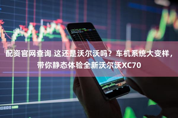 配资官网查询 这还是沃尔沃吗？车机系统大变样，带你静态体验全新沃尔沃XC70